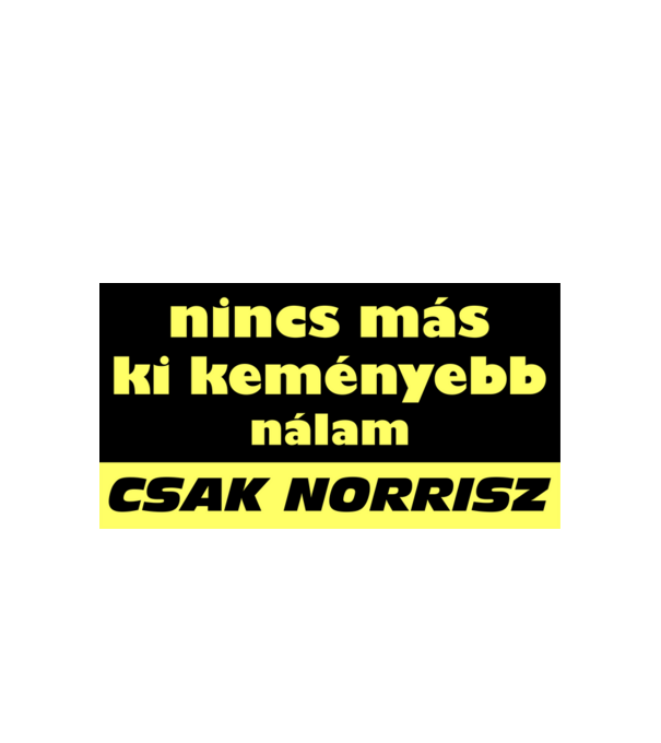 nincs más ki keményebb nálam csak norrisz minta fehér pólón