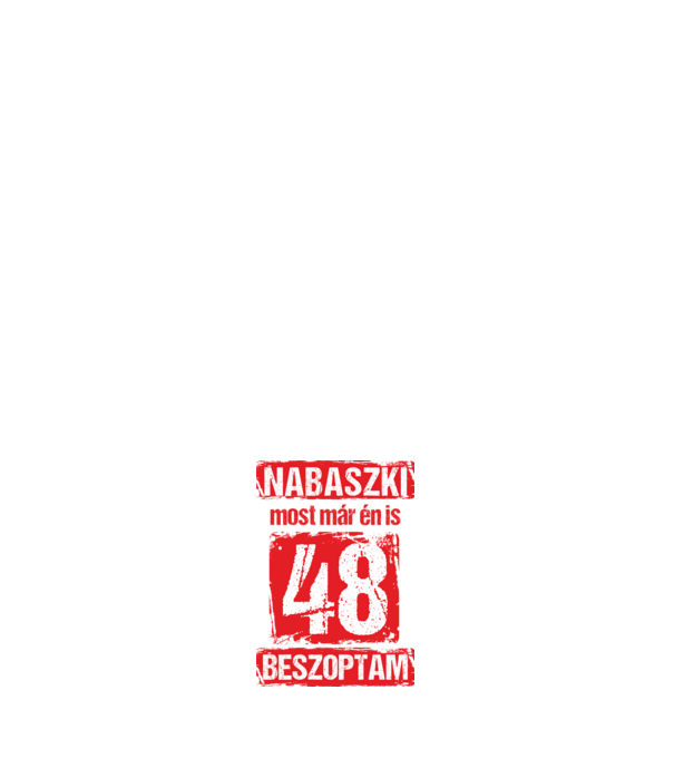 NABASZKI MOST MÁR ÉN IS BESZOPTAM 48 ÉVES VAGYOK minta fehér pólón