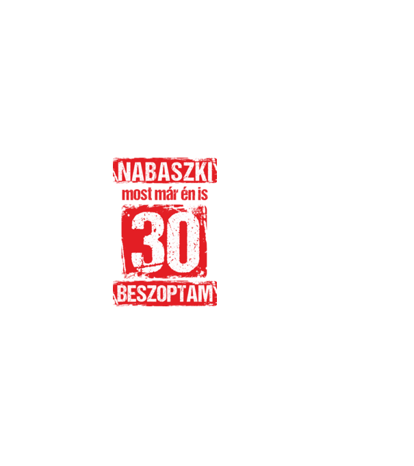 NABASZKI MOST MÁR ÉN IS BESZOPTAM 30 ÉVES VAGYOK minta fehér pólón