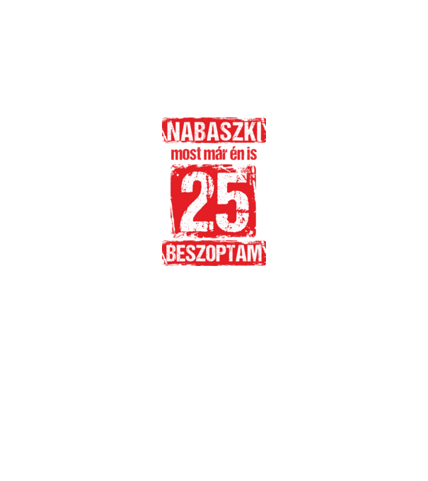 NABASZKI MOST MÁR ÉN IS BESZOPTAM 25 ÉVES VAGYOK minta királykék pólón
