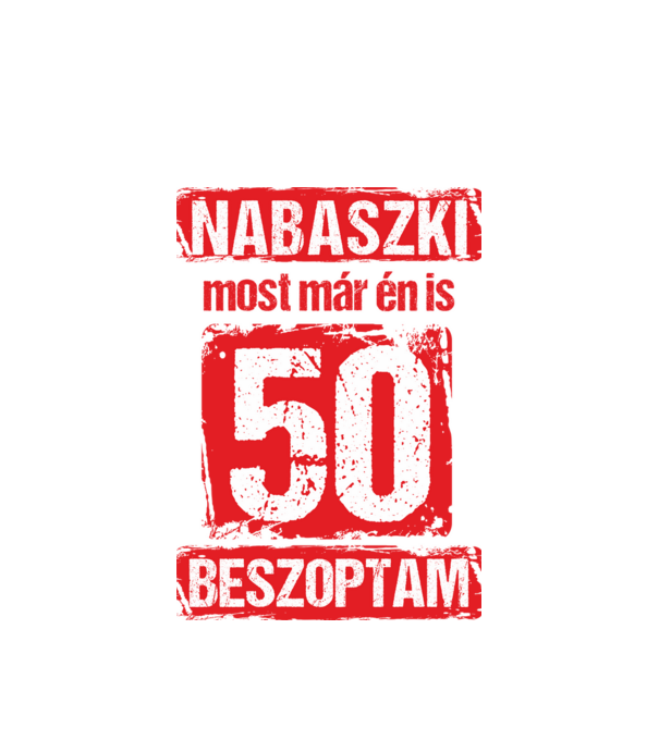 NABASZKI MOST MÁR ÉN IS BESZOPTAM 50 ÉVES VAGYOK minta fehér pólón