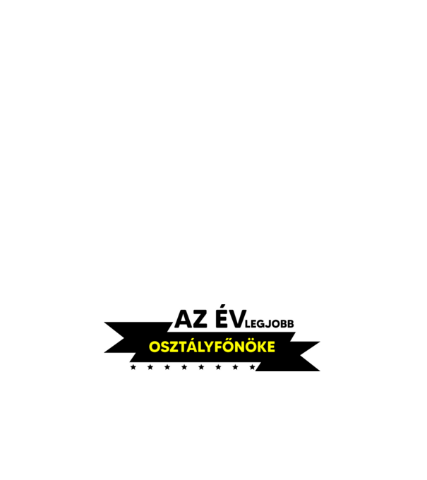 AZ ÉV LEGJOBB OSZTÁLYFŐNÖKE minta fehér pólón