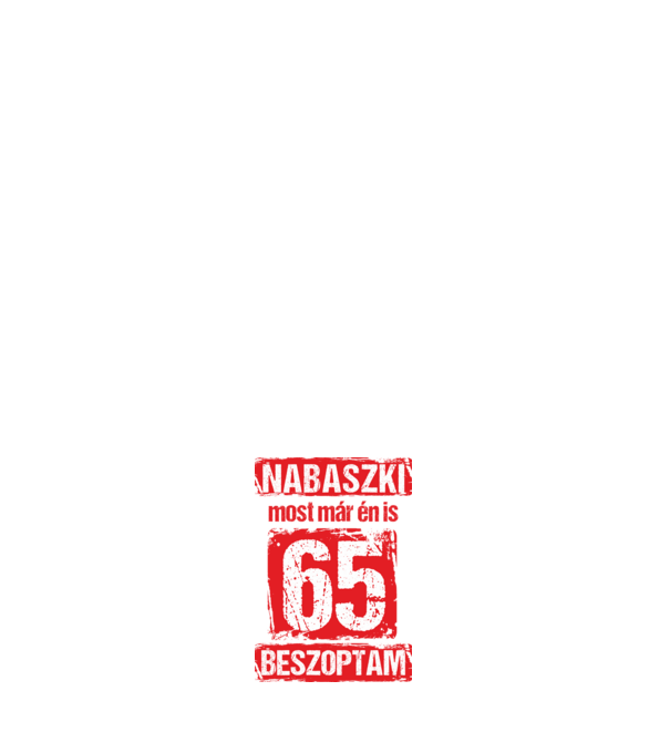 NABASZKI MOST MÁR ÉN IS BESZOPTAM 65 ÉVES VAGYOK minta fehér pólón