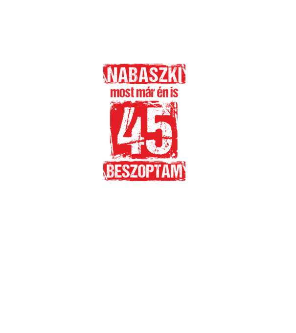 NABASZKI MOST MÁR ÉN IS BESZOPTAM 45 ÉVES VAGYOK minta fekete pólón