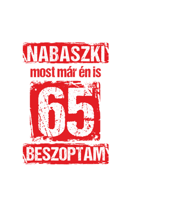NABASZKI MOST MÁR ÉN IS BESZOPTAM 65 ÉVES VAGYOK minta fehér pólón