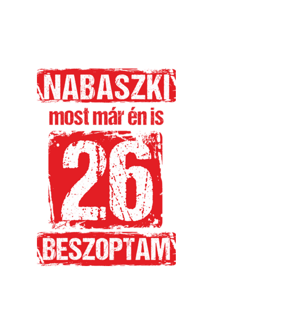 NABASZKAI MOST MÁR ÉN IS BESZOPTAM 26 ÉVES VAGYOK minta fehér pólón
