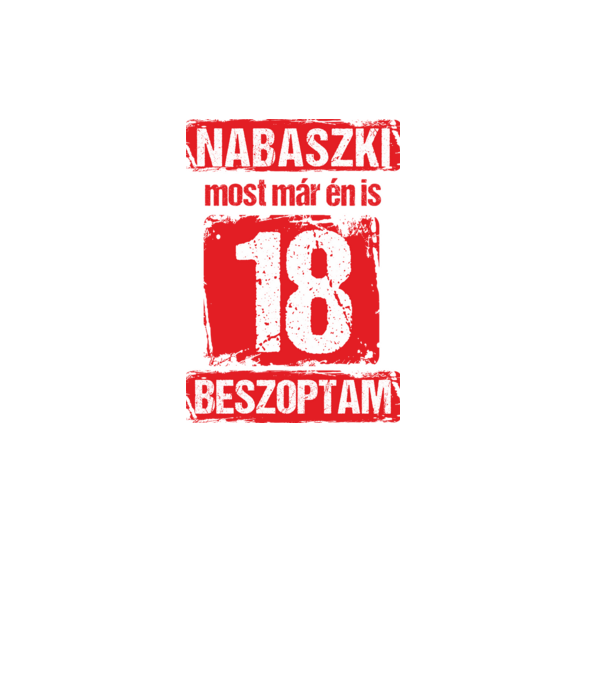 NABASZKI MOST MÁR ÉN IS BESZOPTAM 18 ÉVES VAGYOK minta fehér pólón