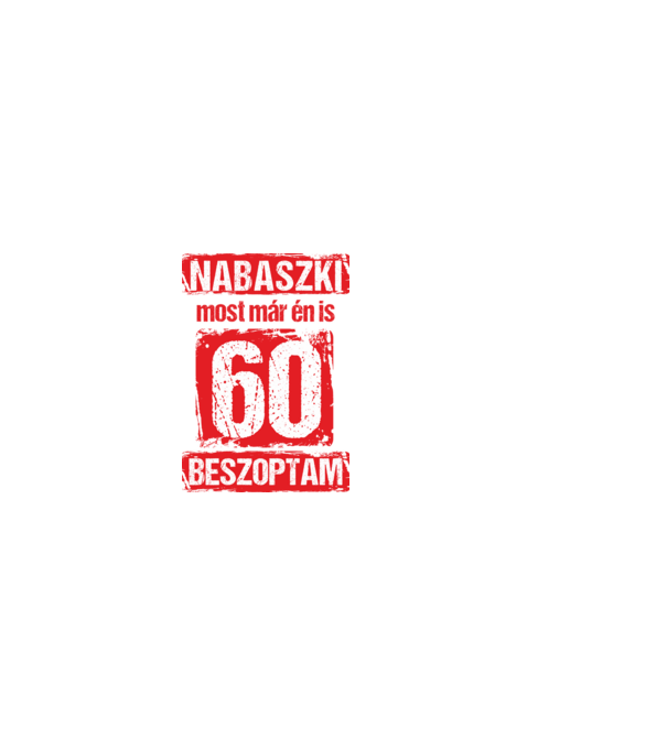 NABASZKI MOST MÁR ÉN IS BESZOPTAM 60 ÉVES VAGYOK minta fehér pólón