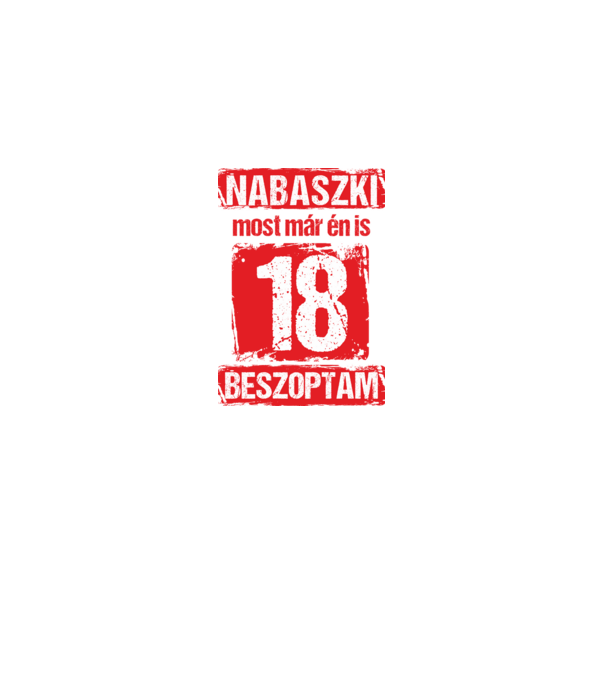 NABASZKI MOST MÁR ÉN IS BESZOPTAM 18 ÉVES VAGYOK minta fehér pólón