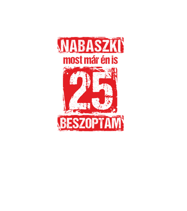 NABASZKI MOST MÁR ÉN IS BESZOPTAM 25 ÉVES VAGYOK minta fekete pólón