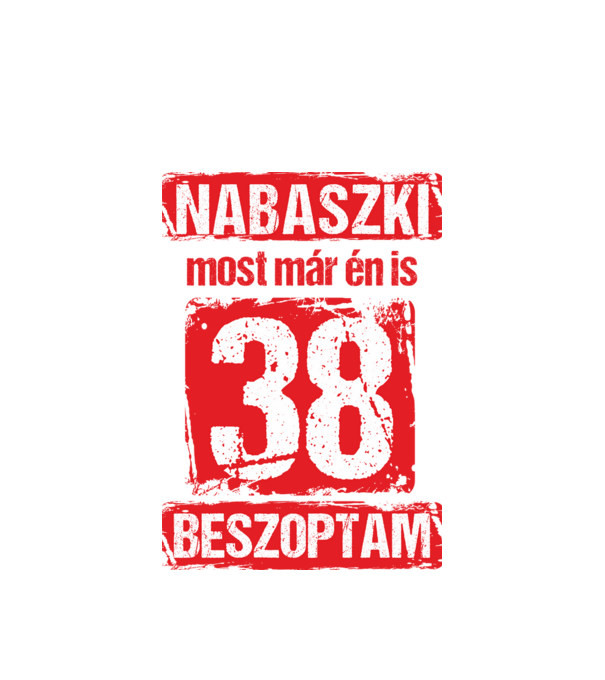 NABASZKI MOST MÁR ÉN IS BESZOPTAM 38 ÉVES VAGYOK minta fehér pólón