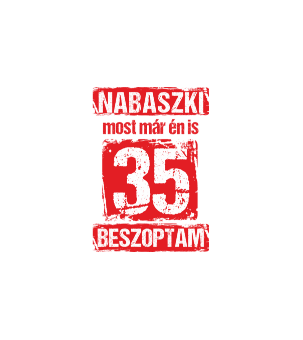 NABASZKI MOST MÁR ÉN IS BESZOPTAM 35 ÉVES VAGYOK minta fehér pólón