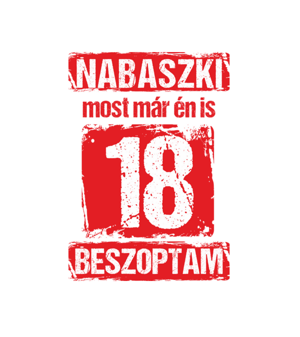 NABASZKI MOST MÁR ÉN IS BESZOPTAM 18 ÉVES VAGYOK minta fehér pólón