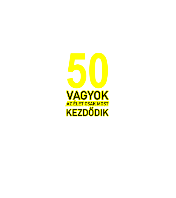 50 VAGYOK, AZ ÉLET CSAK MOST KEZDŐDIK. 50 ÉVES minta fekete pólón
