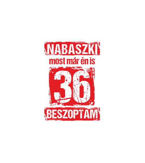 NABASZKI MOST MÁR ÉN IS BESZOPTAM 36 ÉVES VAGYOK minta fehér pólón