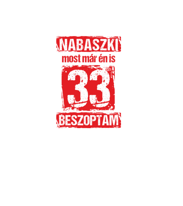 NABASZKI MOST MÁR ÉN IS BESZOPTAM 33 ÉVES VAGYOK minta fekete pólón