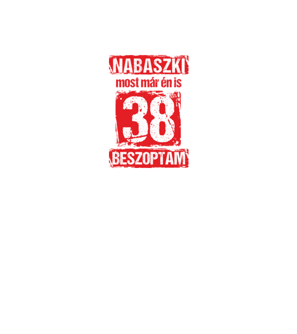 NABASZKI MOST MÁR ÉN IS BESZOPTAM 38 ÉVES VAGYOK minta fekete pólón