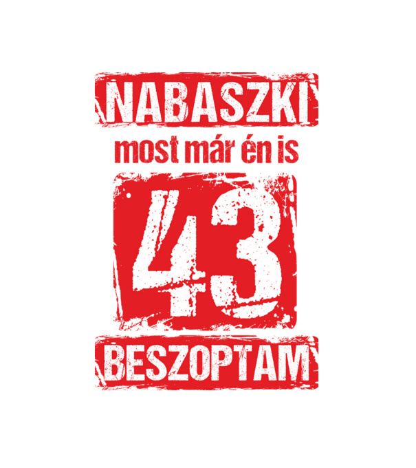 NABASZKI MOST MÁR ÉN IS BESZOPTAM 43 ÉVES VAGYOK minta fehér pólón