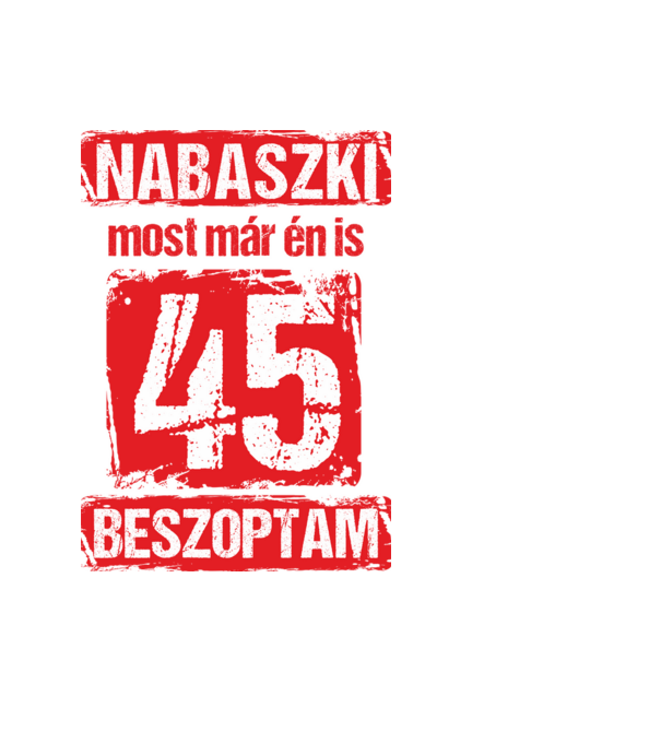 NABASZKI MOST MÁR ÉN IS BESZOPTAM 45 ÉVES VAGYOK minta fekete pólón