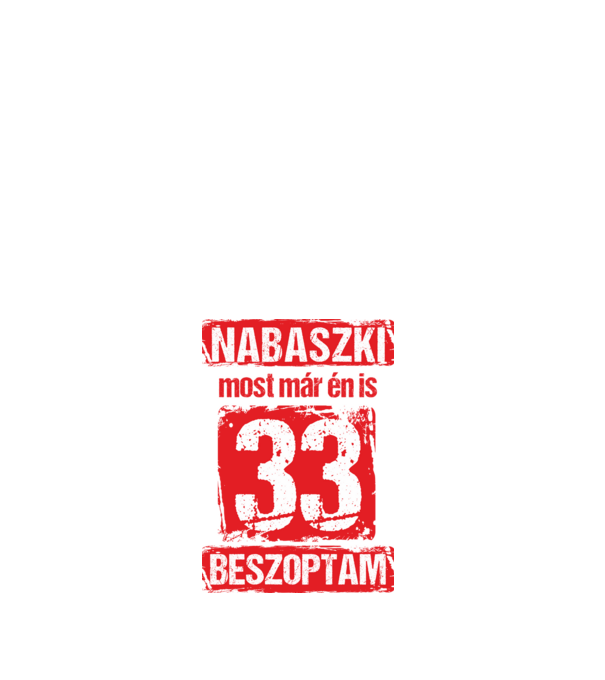 NABASZKI MOST MÁR ÉN IS BESZOPTAM 33 ÉVES VAGYOK minta fehér pólón