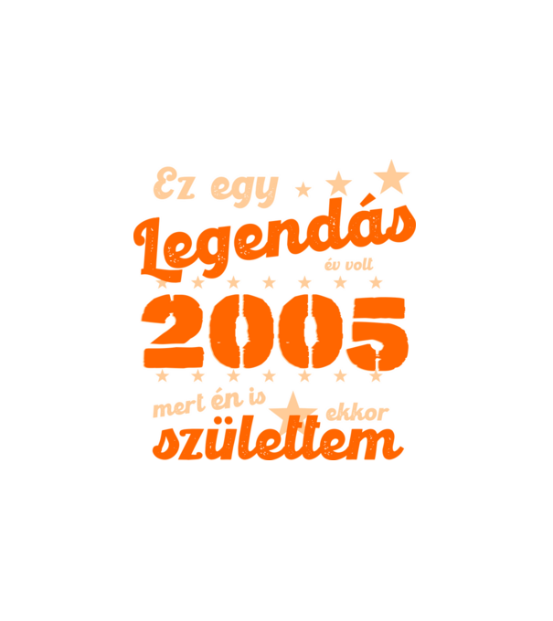 Legendás év volt, mert én is ekkor születtem, 2005, dátum, felirat minta fehér pólón