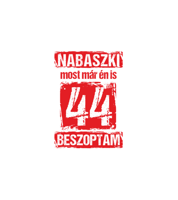NABASZKI MOST MÁR ÉN IS BESZOPTAM 44 ÉVES VAGYOK minta fehér pólón