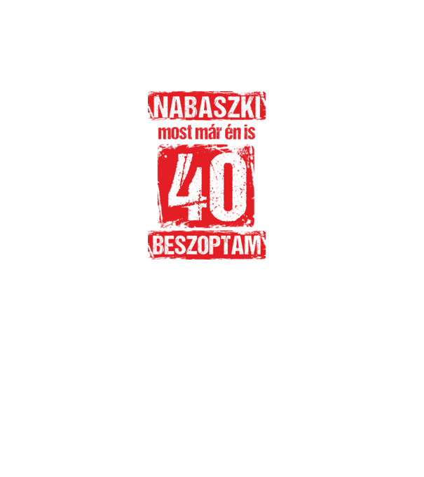 NABASZKI MOST MÁR ÉN IS BESZOPTAM 40 ÉVES VAGYOK minta fekete pólón