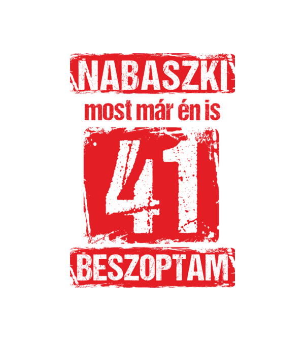 NABASZKI MOST MÁR ÉN IS BESZOPTAM 41 ÉVES VAGYOK minta fehér pólón