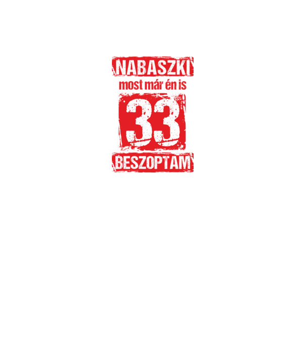 NABASZKI MOST MÁR ÉN IS BESZOPTAM 33 ÉVES VAGYOK minta fekete pólón