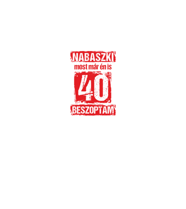 NABASZKI MOST MÁR ÉN IS BESZOPTAM 40 ÉVES VAGYOK minta királykék pólón