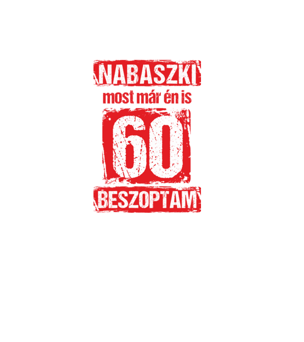 NABASZKI MOST MÁR ÉN IS BESZOPTAM 60 ÉVES VAGYOK minta fehér pólón