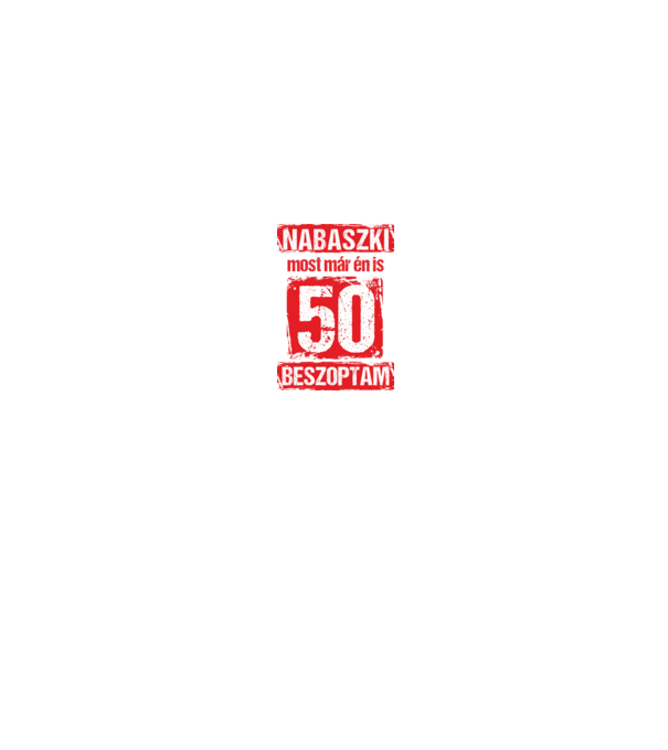 NABASZKI MOST MÁR ÉN IS BESZOPTAM 50 ÉVES VAGYOK minta fehér/piros pólón
