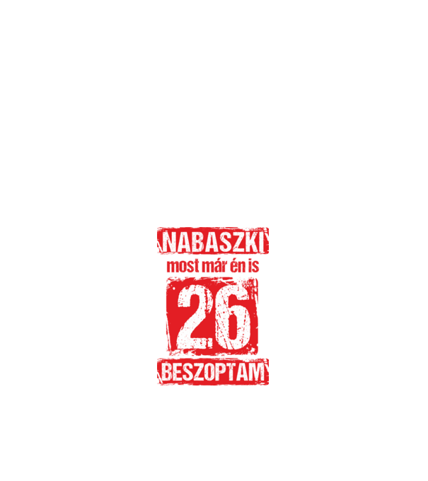 NABASZKAI MOST MÁR ÉN IS BESZOPTAM 26 ÉVES VAGYOK minta fehér pólón