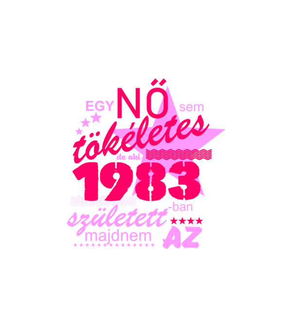 egy nő sem tökéletes, de aki 1983-ban született, majdnem az minta fehér pólón