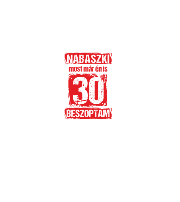 NABASZKI MOST MÁR ÉN IS BESZOPTAM 30 ÉVES VAGYOK minta piros pólón