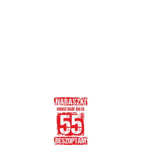 NABASZKI MOST MÁR ÉN IS BESZOPTAM 55 ÉVES VAGYOK minta fehér pólón