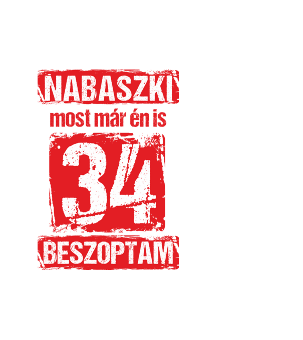 NABASZKI MOST MÁR ÉN IS BESZOPTAM 34 ÉVES VAGYOK minta fehér pólón
