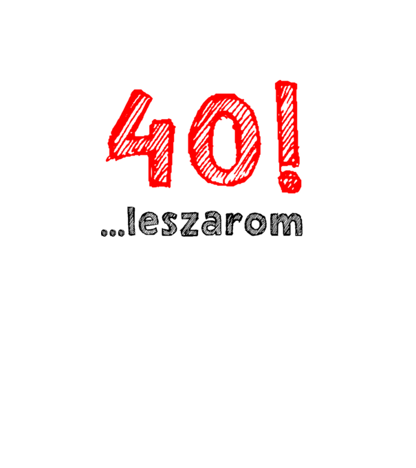 40 leszarom 40 éves szülinapra minta fehér pólón