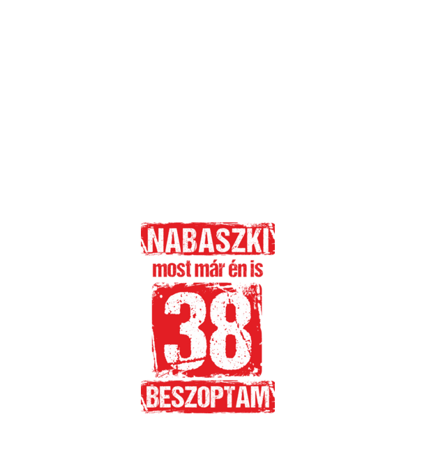NABASZKI MOST MÁR ÉN IS BESZOPTAM 38 ÉVES VAGYOK minta fehér pólón
