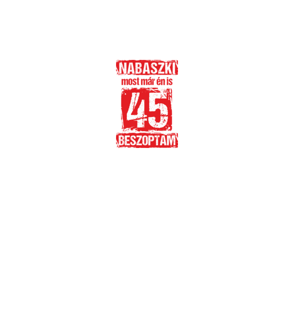 NABASZKI MOST MÁR ÉN IS BESZOPTAM 45 ÉVES VAGYOK minta királykék pólón