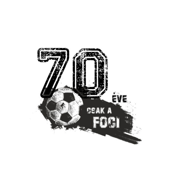 70 éve csak a foci 70 éves születésnapra minta fehér pólón