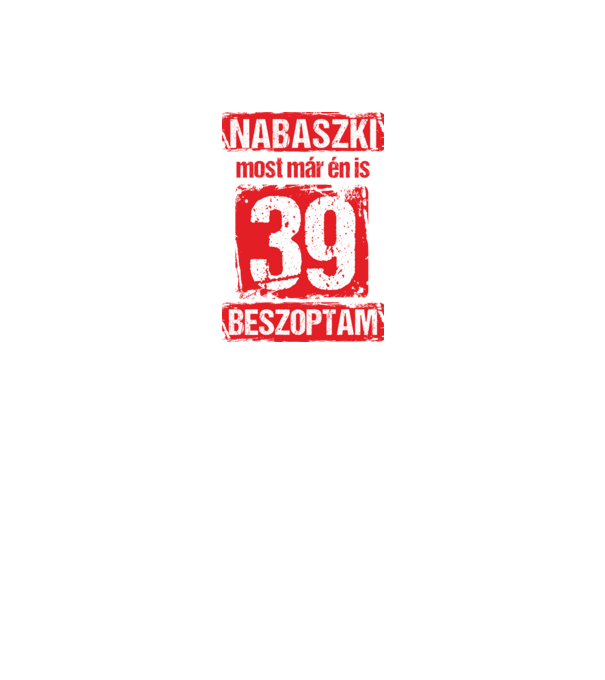 NABASZKI MOST MÁR ÉN IS BESZOPTAM 39 ÉVES VAGYOK minta fekete pólón