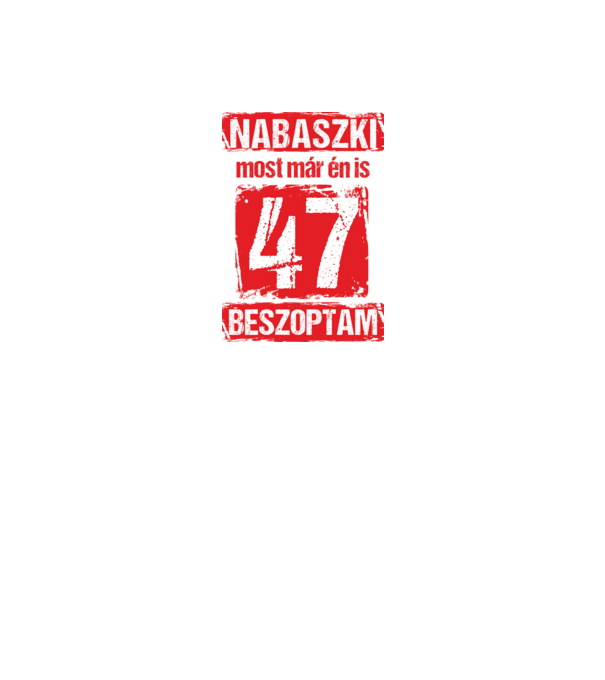 NABASZKI MOST MÁR ÉN IS BESZOPTAM 47 ÉVES VAGYOK minta fekete pólón