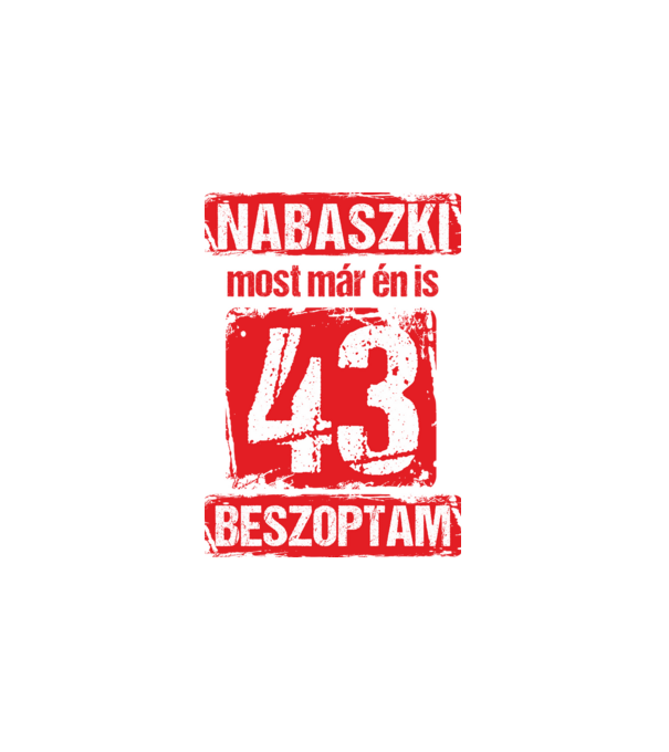 NABASZKI MOST MÁR ÉN IS BESZOPTAM 43 ÉVES VAGYOK minta fehér pólón