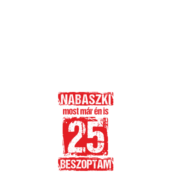 NABASZKI MOST MÁR ÉN IS BESZOPTAM 25 ÉVES VAGYOK minta fehér pólón