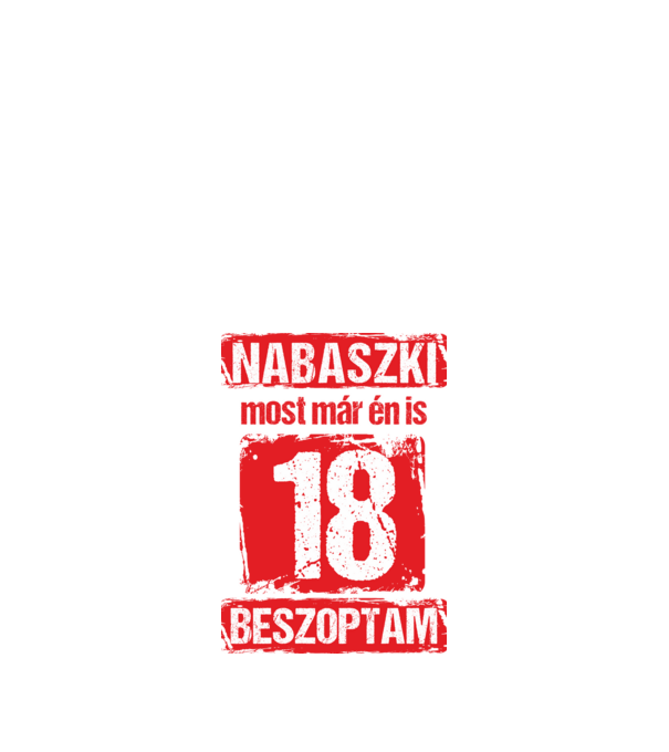 NABASZKI MOST MÁR ÉN IS BESZOPTAM 18 ÉVES VAGYOK minta fehér pólón