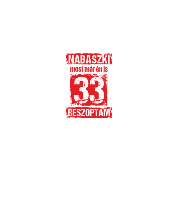 NABASZKI MOST MÁR ÉN IS BESZOPTAM 33 ÉVES VAGYOK minta fekete pólón