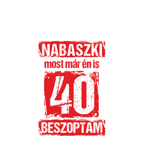 NABASZKI MOST MÁR ÉN IS BESZOPTAM 40 ÉVES VAGYOK minta fehér pólón