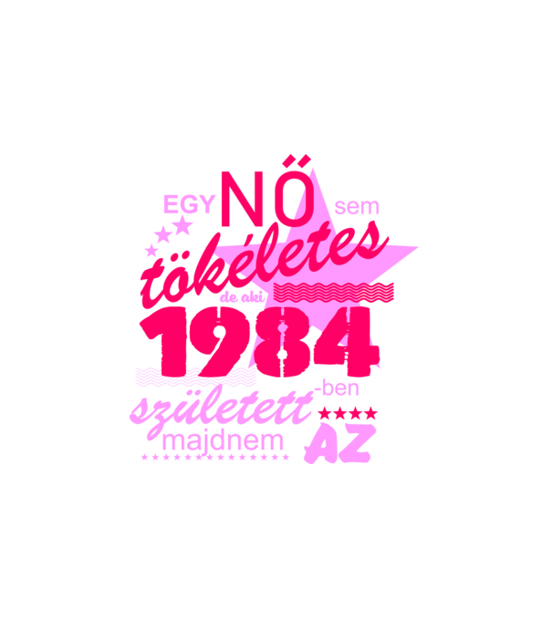 egy nő sem tökéletes, de aki 1984-ben született, majdnem az minta fehér pólón