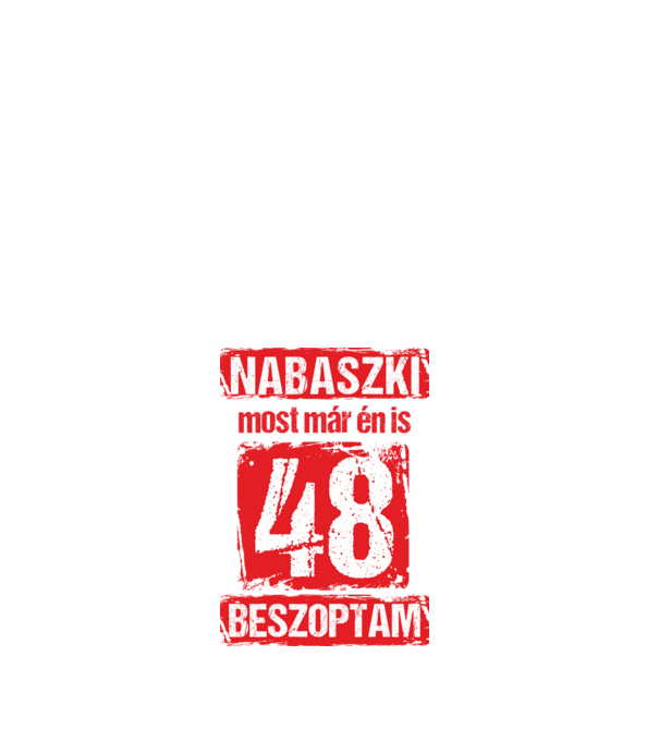 NABASZKI MOST MÁR ÉN IS BESZOPTAM 48 ÉVES VAGYOK minta fehér pólón